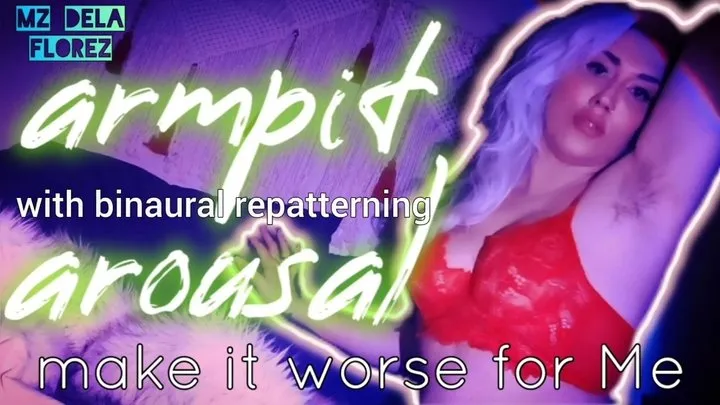 Armpit Arousal: Make It Worse For Me - Topless Hairy Armpit Worship (with Binaural Repatterning)