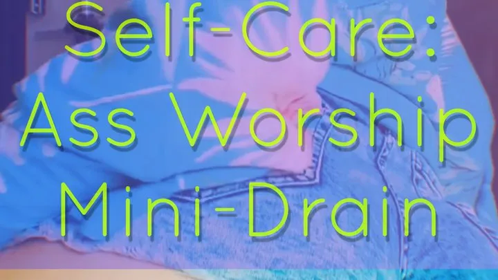 Finsub Self-Care: Ass Worship Mini-Drain