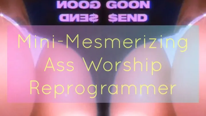 Mini-Mesmerizing Ass Worship Reprogrammer