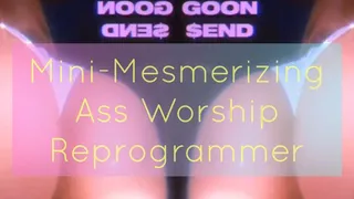 Mini-Mesmerizing Ass Worship Reprogrammer