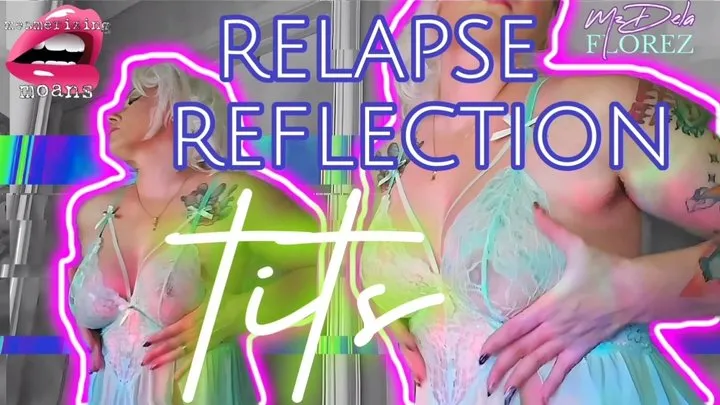 Relapse Reflection: Tits (Mesmerizing Moans Series)