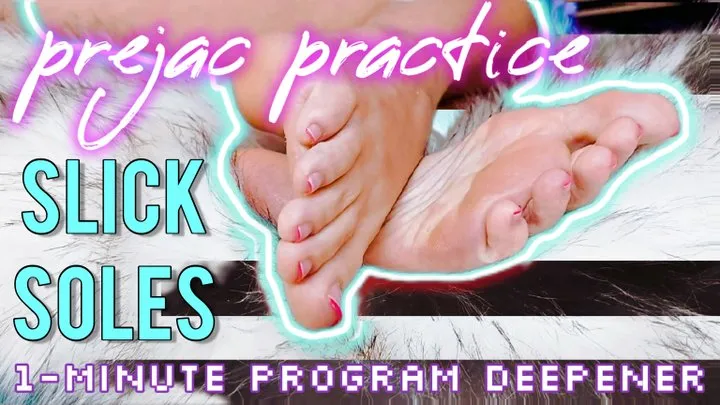 Prejac Practice: Slick Soles [1-Minute JOI Program Deepener] (with Mesmerizing Moans)