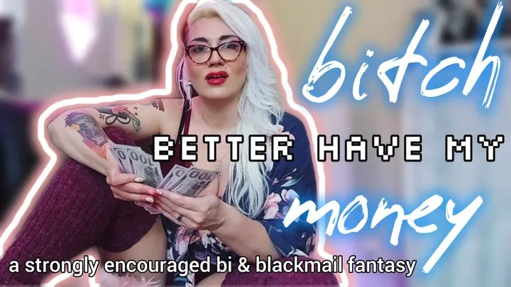 Bitch Better Have My Money: A STRONGLY Encouraged Bi & Blackmail Fantasy