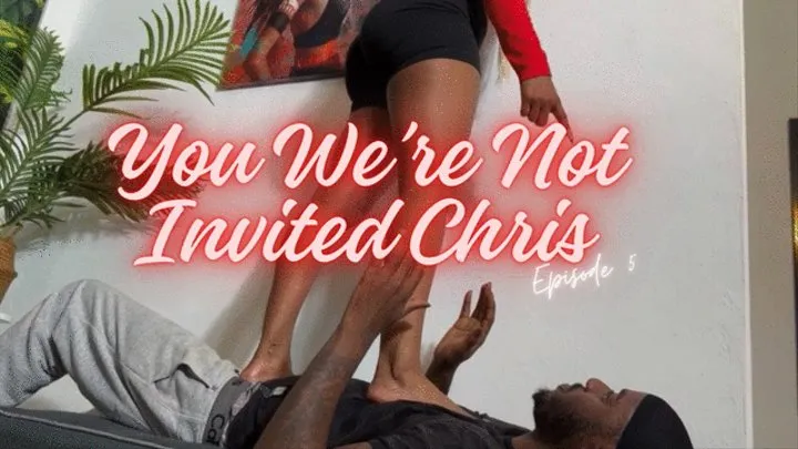 You were Not Invited Chris Episode 5