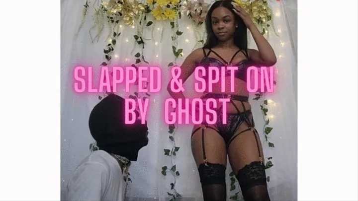 Slapped & Spit on by Ghost