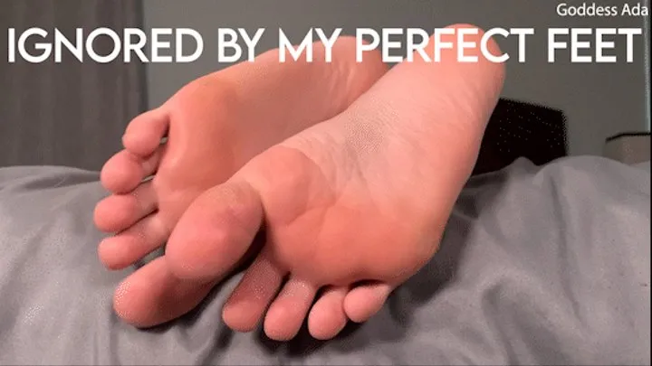 Ignored By My Perfect Feet