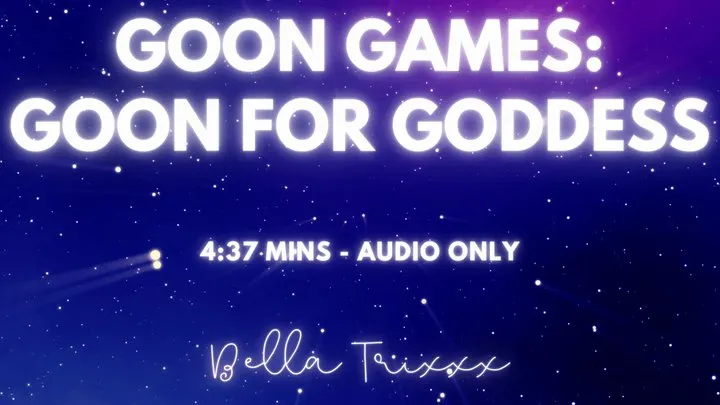 Goon Games - Goon for Goddess - Bella Trixxx - Sensual Femdom Audio Erotica