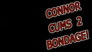 CONNOR CUMS TO BONDAGE
