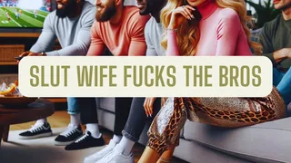 Your Slut Wife Fucks The Bros