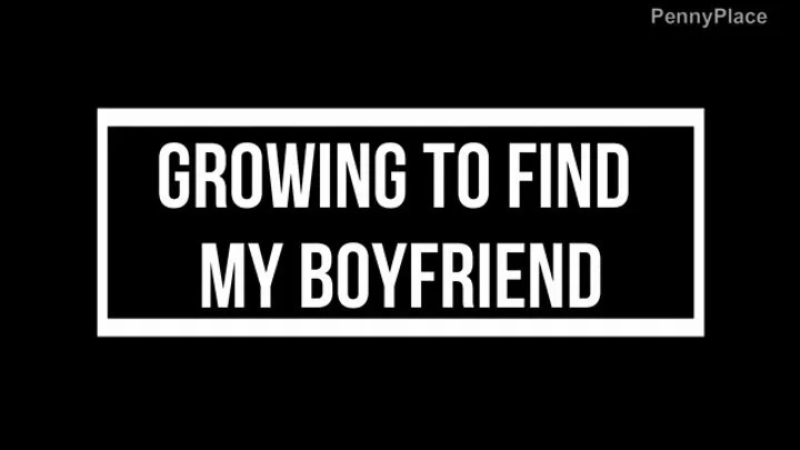 Growing to find my boyfriend!