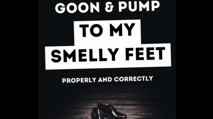 Goon and Pump to Mistress's Smelly Feet