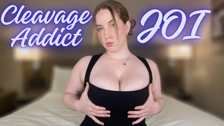 Cleavage Addict JOI