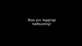 Blue Pvc leggings ballbusting!