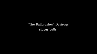 The Ballchrusher crushes slaves balls!