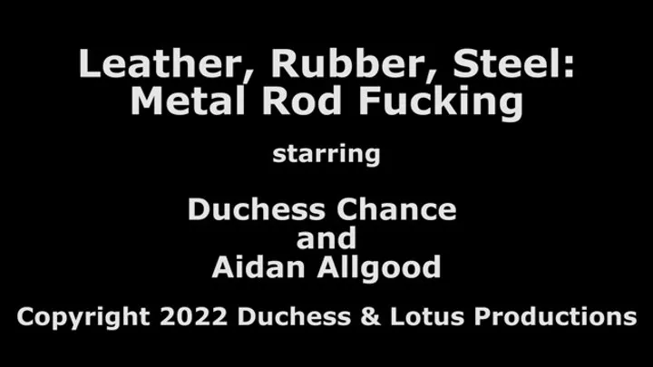 Metal Rod Fucking - Leather Rubber Steel pt 2 - Duchess Chance & Aidan Allgood