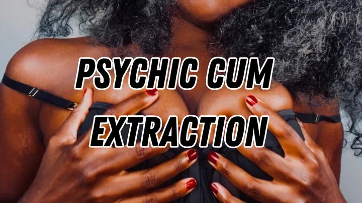 PSYCHIC CUM EXTRACTION