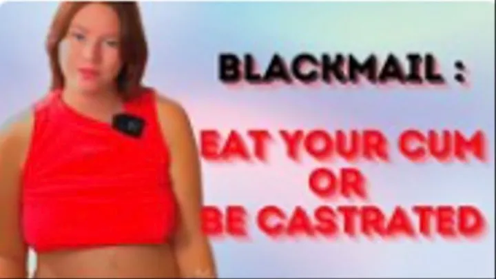 BlackMail: Eat your Cum or Castration