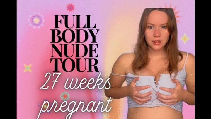 Full Body Nude Tour 27 weeks pregnant