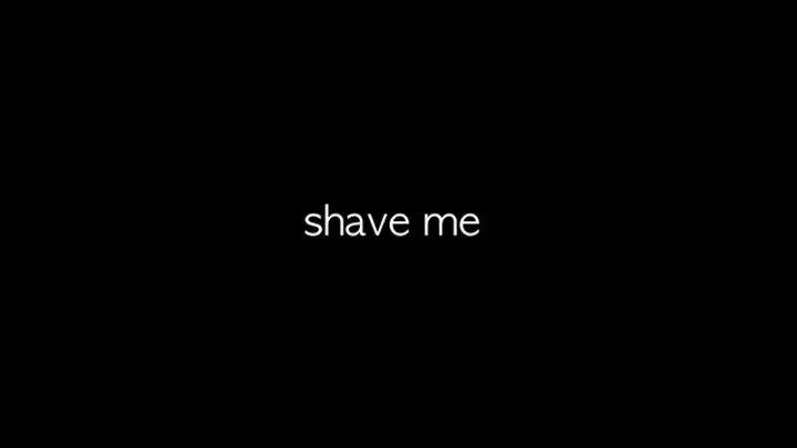 Shave me in the shower