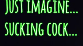 Just imagine suckin cock