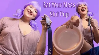 Eat Your Mess Slut Pup - Mistress Mystique Femdom POV Puppy Pet Play with CEI from Brat Girl