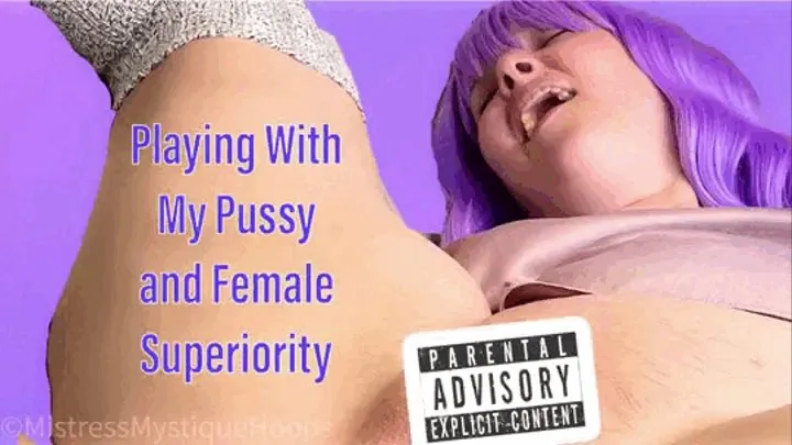 Playing With My Pussy and Female Superiority