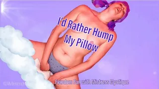 I'd Rather Hump My Pillow