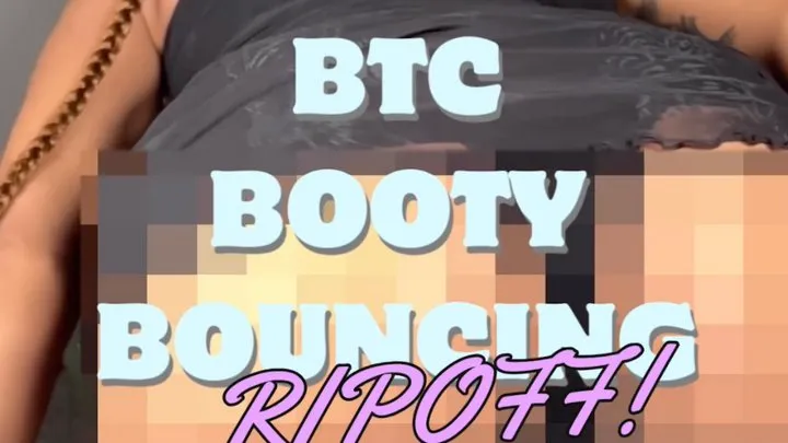 BTC Booty Bouncing Rip Off A