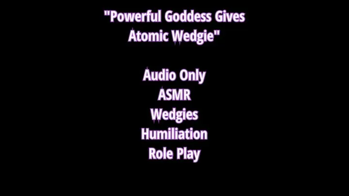 Powerful Goddess Atomic Wedgies Audio Only