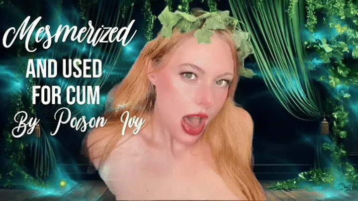 Mesmerized and USED for Cum By Poison Ivy