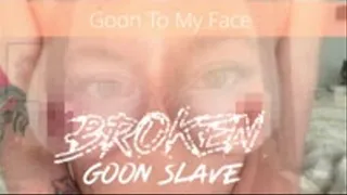 Goon To My Face: Broken Goon Slave