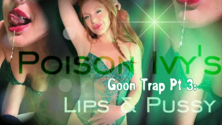 Poison Ivy's Goon Juice pt 3: Lips and Pussy