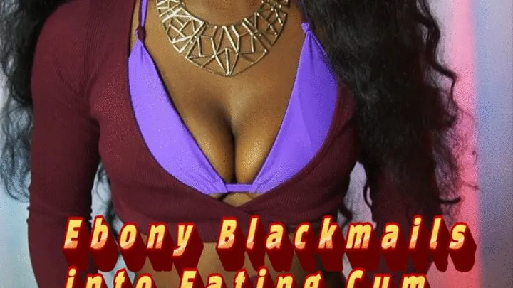 Ebony Blackmails Into Eating Cum