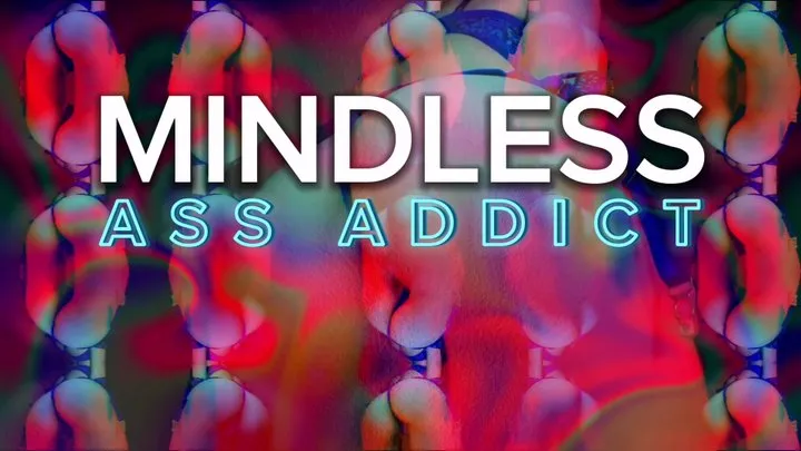 MINDLESS ass addict