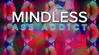 MINDLESS ass addict
