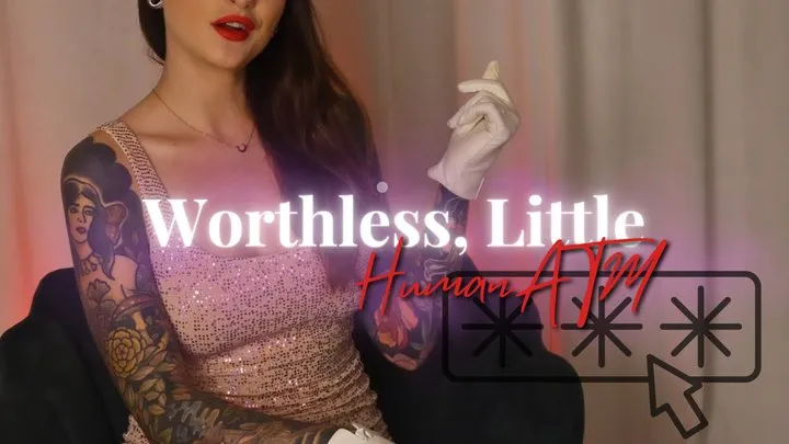 Worthless Little HumanATM