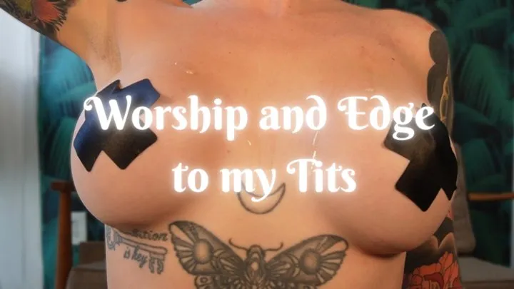 Worship and Edge to my Tits