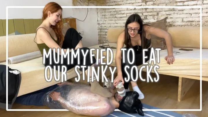 MUMMIFIED TO EAT OUR STINKY SOCKS