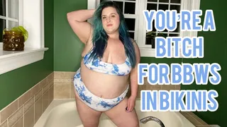 You're a Bitch for BBWs in Bikinis
