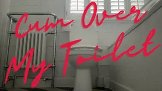 Cum Over My Toilet