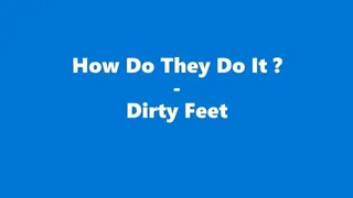 How Do They Do It ? - Dirty Feet!!!