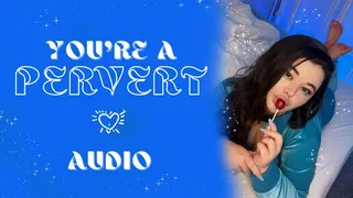 You're A Pervert - Audio Humiliation