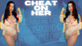Cheat On Her, I'm So Much Better
