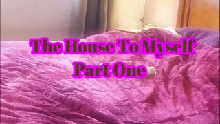 The House To Myself Part 1