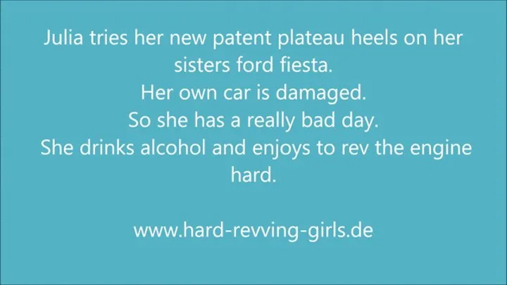 Julia revving hard Ford Fiesta in patent plateau high heels