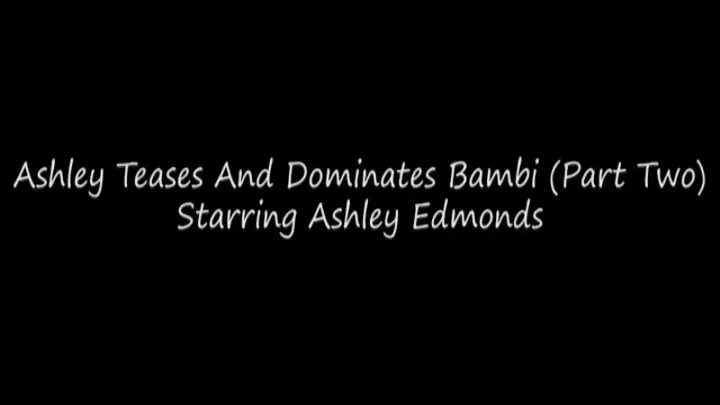 Ashley Teases And Dominates Bambi (Part Two)
