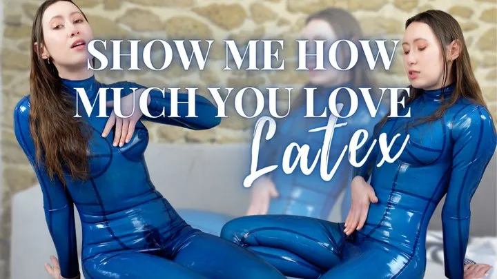 Show me HOW MUCH you love latex