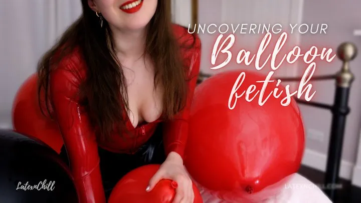 Uncovering your Balloon Fetish