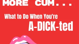 More Cock, More Cum: What to Do When You're Ad-DICK-ted