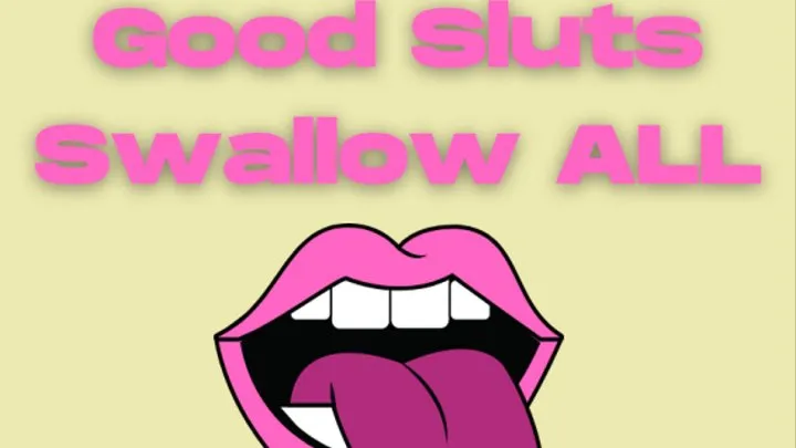 Nothing To Waste: Good Sluts Swallow All